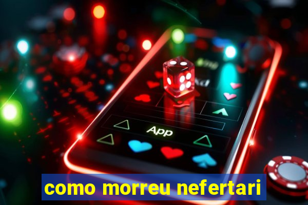 como morreu nefertari